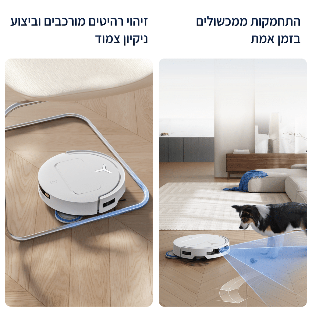 התחמקות ממכשולים 
בזמן אמת

זיהוי רהיטים מורכבים וביצוע ניקיון צמוד