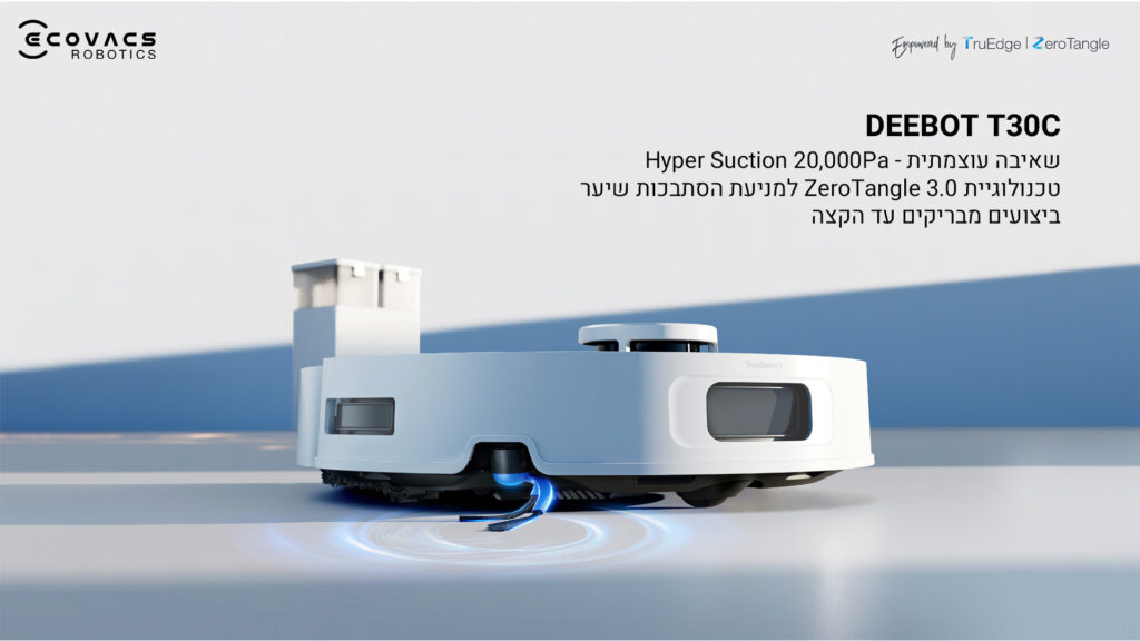 DEEBOT T30C
שאיבה עוצמתית- HYPER SUCTION 20,000Pa 
טכנולוגיית ZEROTANGLE 3.0 למניעת הסתבכות שיער
ביצועים מבריקים עד הקצה.